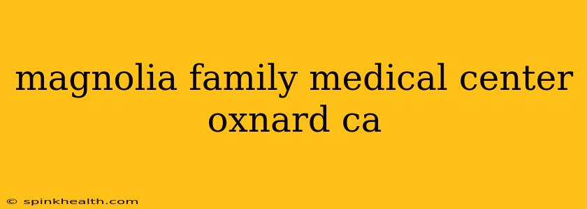 magnolia family medical center oxnard ca