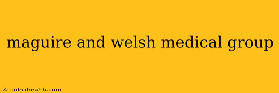 maguire and welsh medical group