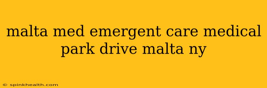 malta med emergent care medical park drive malta ny
