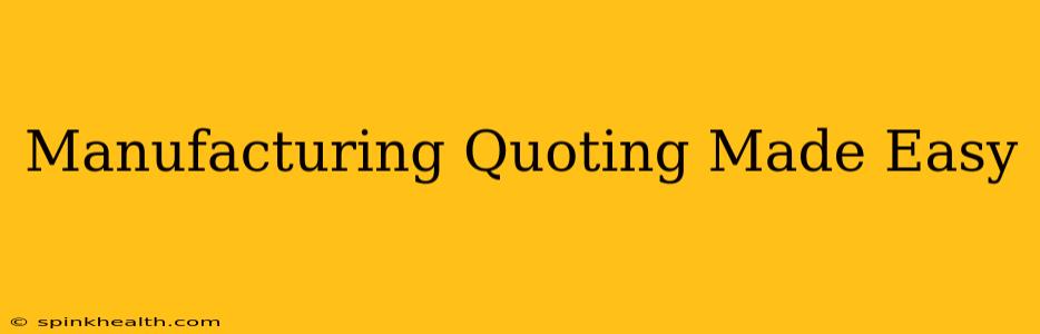 Manufacturing Quoting Made Easy