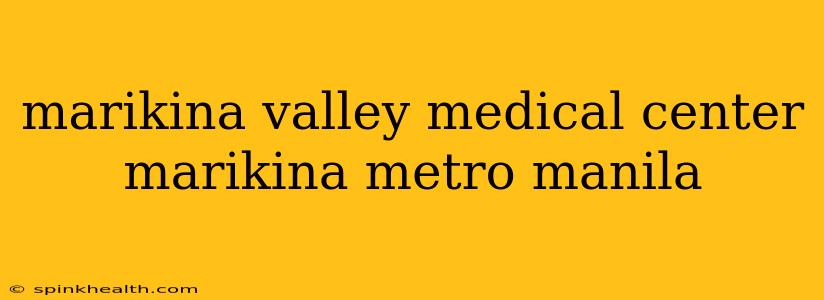 marikina valley medical center marikina metro manila
