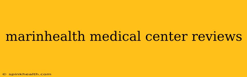 marinhealth medical center reviews