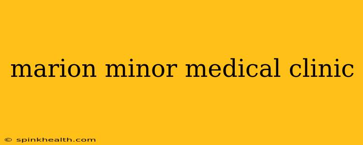 marion minor medical clinic
