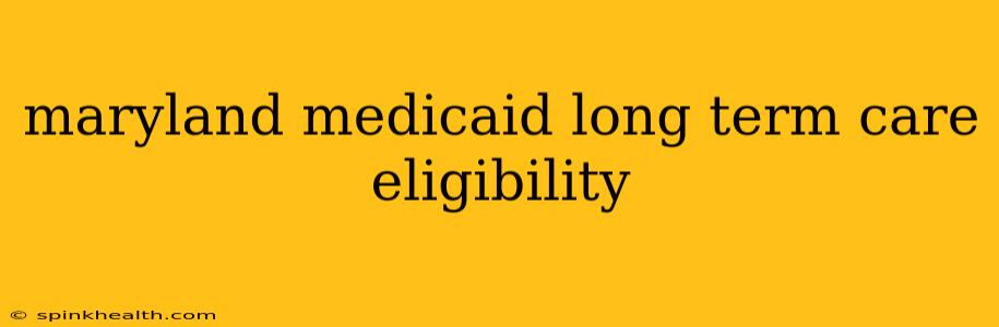 maryland medicaid long term care eligibility