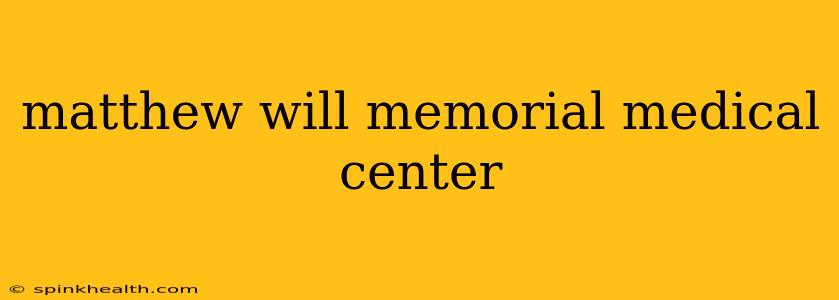 matthew will memorial medical center