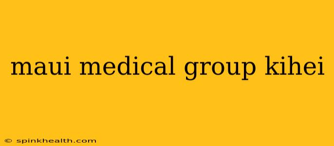 maui medical group kihei