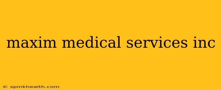 maxim medical services inc
