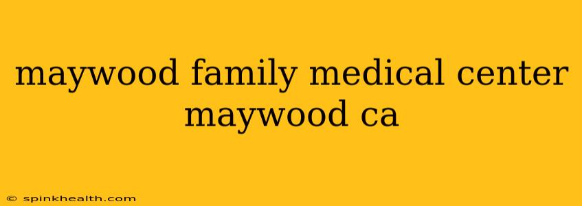 maywood family medical center maywood ca