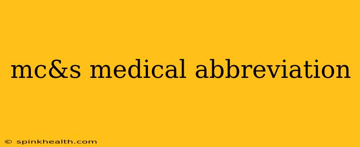 mc&s medical abbreviation