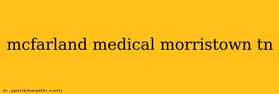 mcfarland medical morristown tn