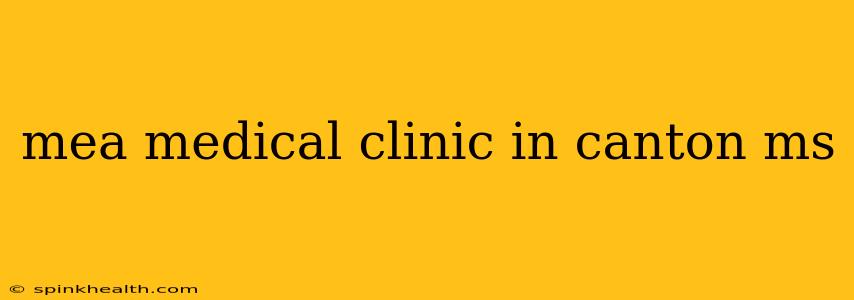 mea medical clinic in canton ms