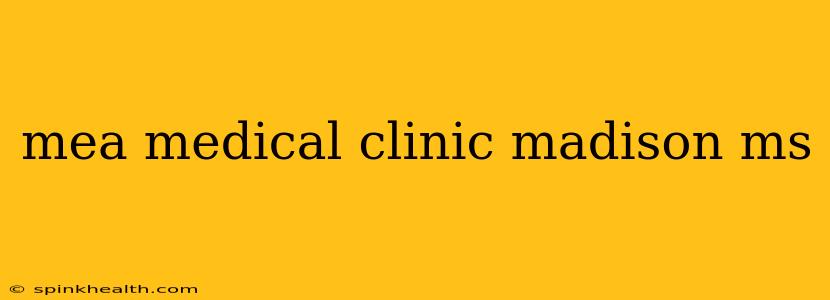 mea medical clinic madison ms