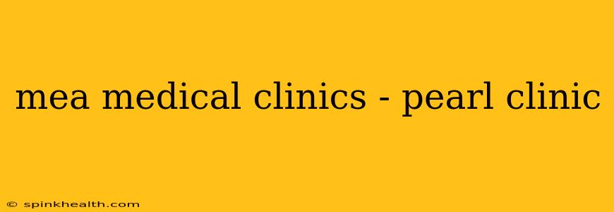 mea medical clinics - pearl clinic