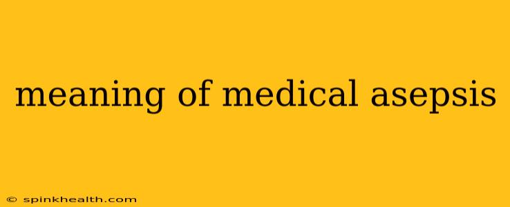 meaning of medical asepsis
