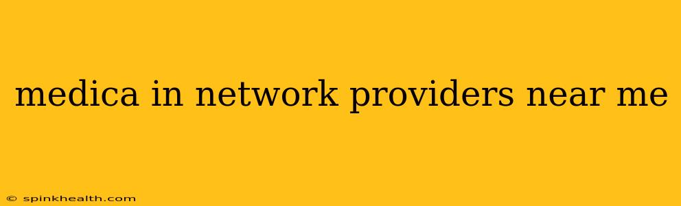 medica in network providers near me