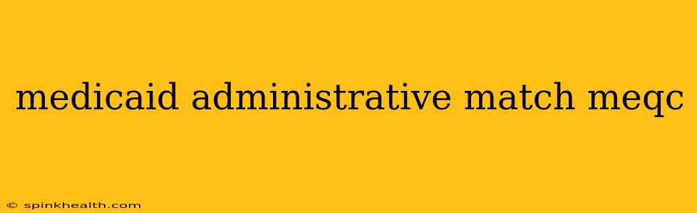 medicaid administrative match meqc