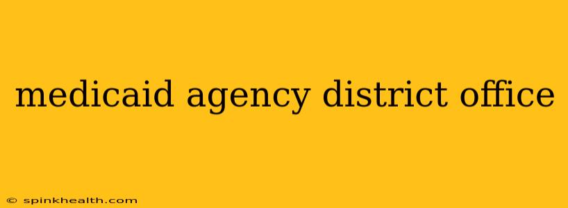 medicaid agency district office