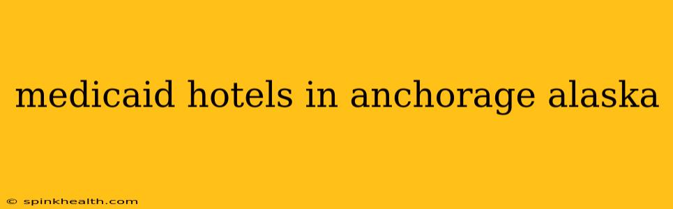 medicaid hotels in anchorage alaska