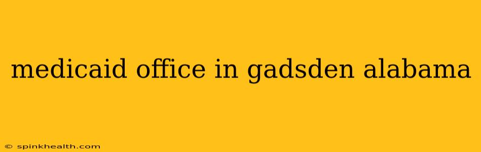 medicaid office in gadsden alabama