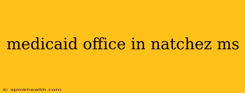 medicaid office in natchez ms