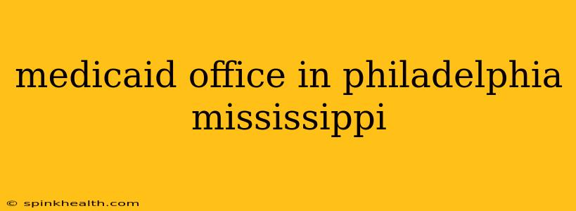 medicaid office in philadelphia mississippi