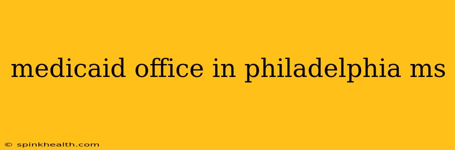 medicaid office in philadelphia ms