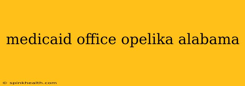 medicaid office opelika alabama