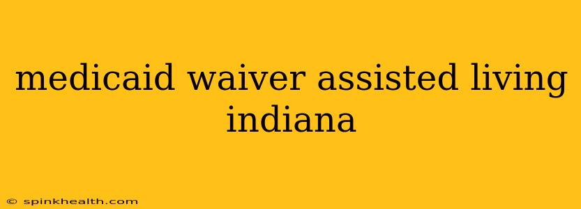 medicaid waiver assisted living indiana