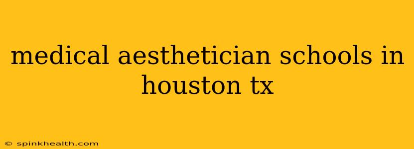 medical aesthetician schools in houston tx