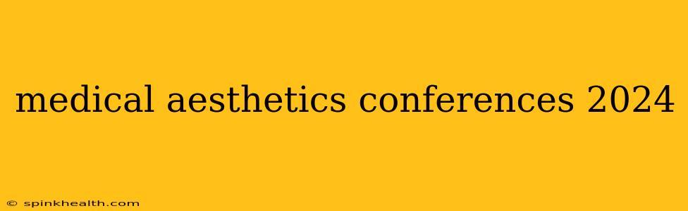 medical aesthetics conferences 2024