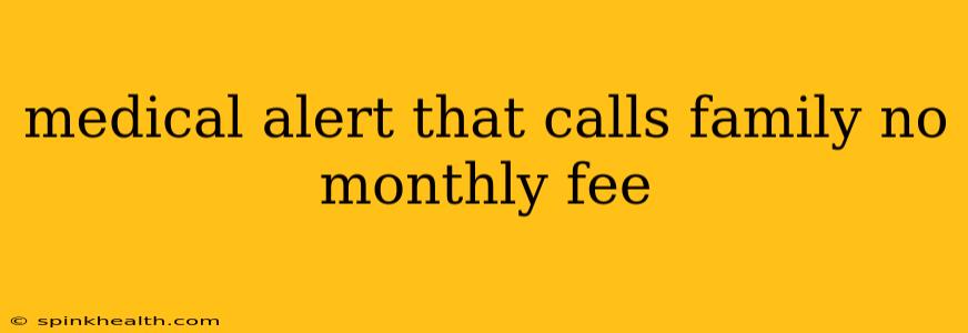 medical alert that calls family no monthly fee