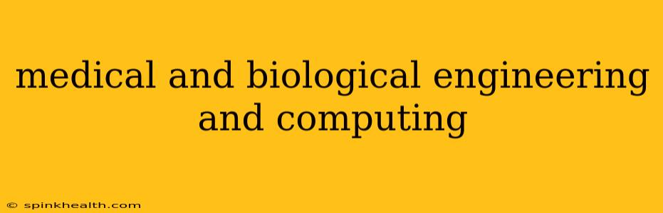 medical and biological engineering and computing