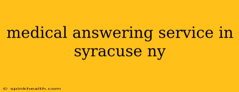 medical answering service in syracuse ny