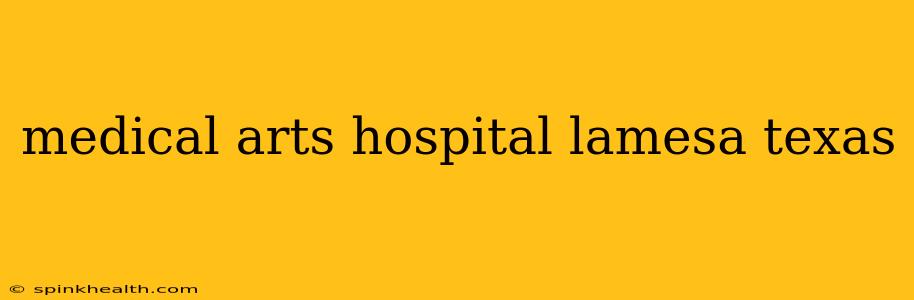 medical arts hospital lamesa texas