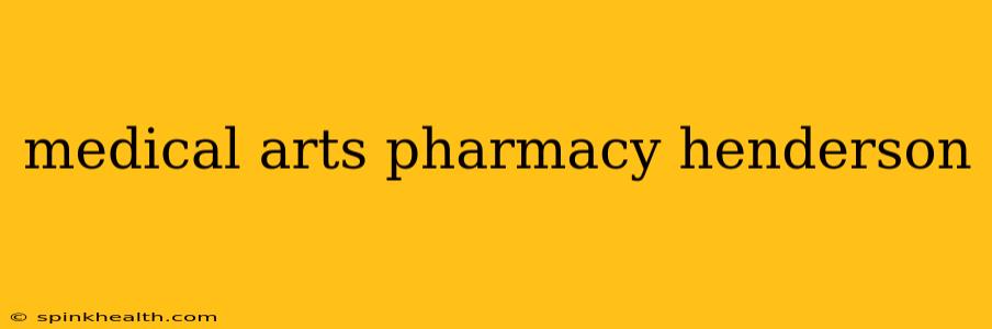 medical arts pharmacy henderson
