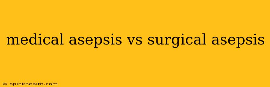 medical asepsis vs surgical asepsis