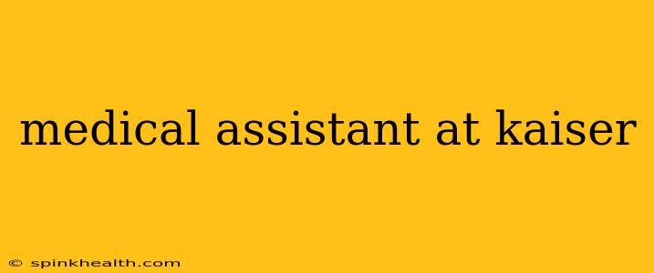 medical assistant at kaiser