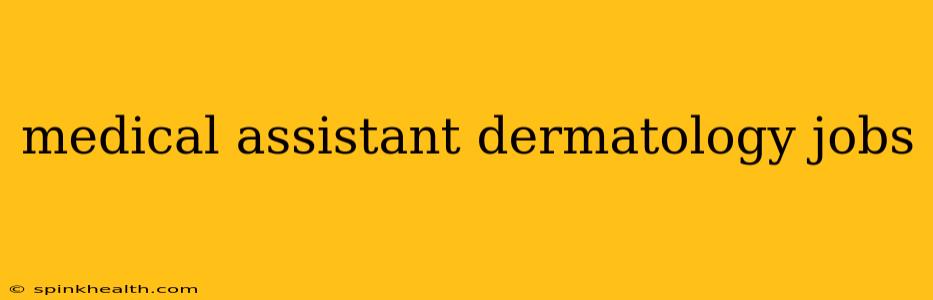 medical assistant dermatology jobs