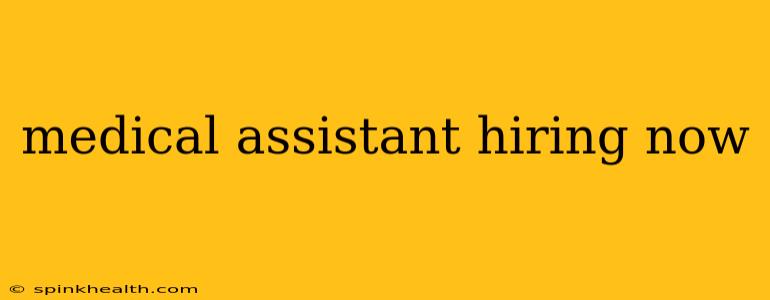 medical assistant hiring now