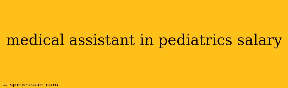 medical assistant in pediatrics salary