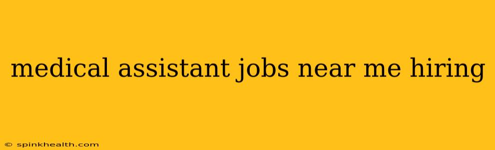 medical assistant jobs near me hiring
