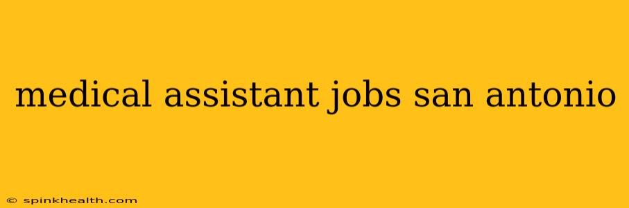 medical assistant jobs san antonio