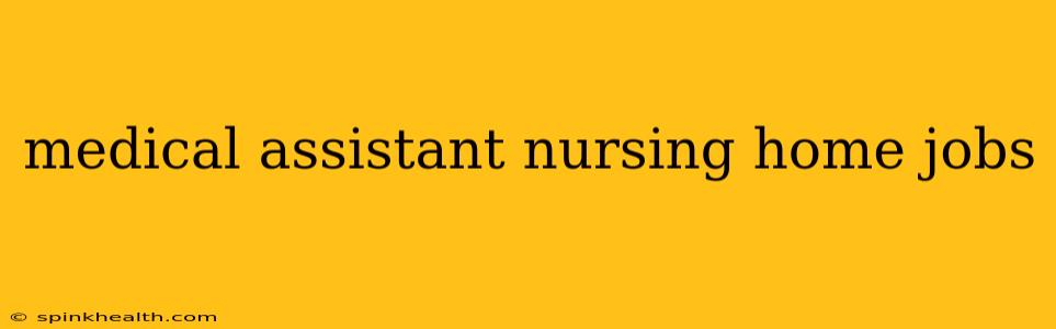 medical assistant nursing home jobs