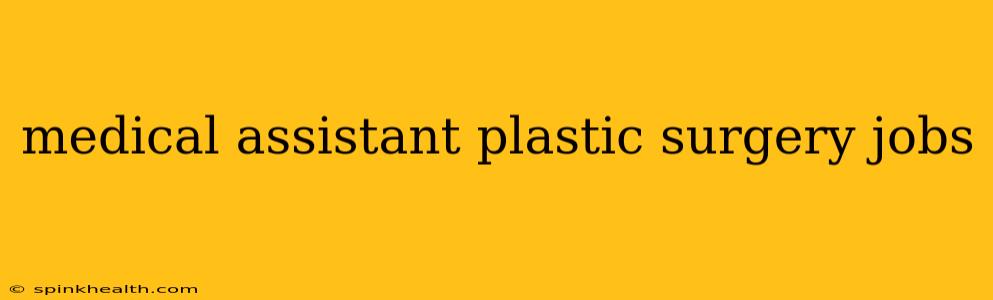 medical assistant plastic surgery jobs