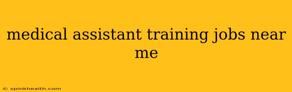 medical assistant training jobs near me