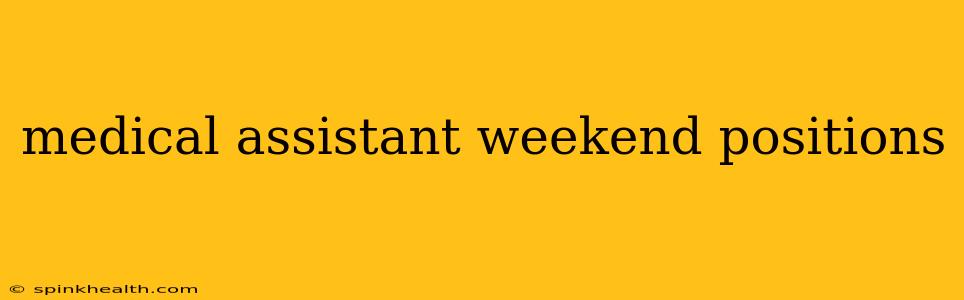 medical assistant weekend positions