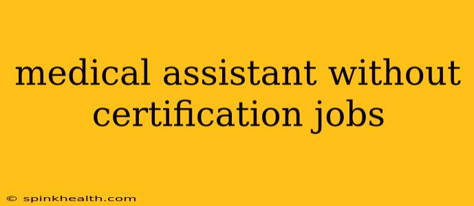 medical assistant without certification jobs