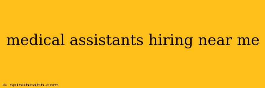 medical assistants hiring near me