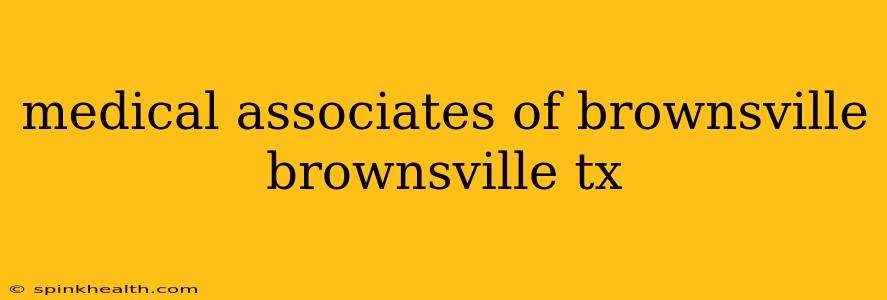 medical associates of brownsville brownsville tx