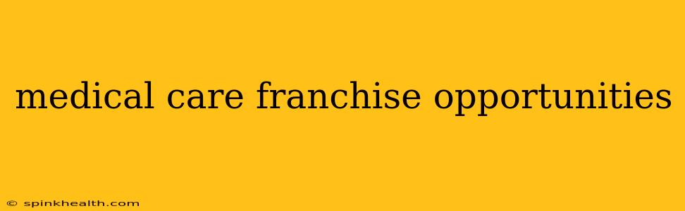 medical care franchise opportunities